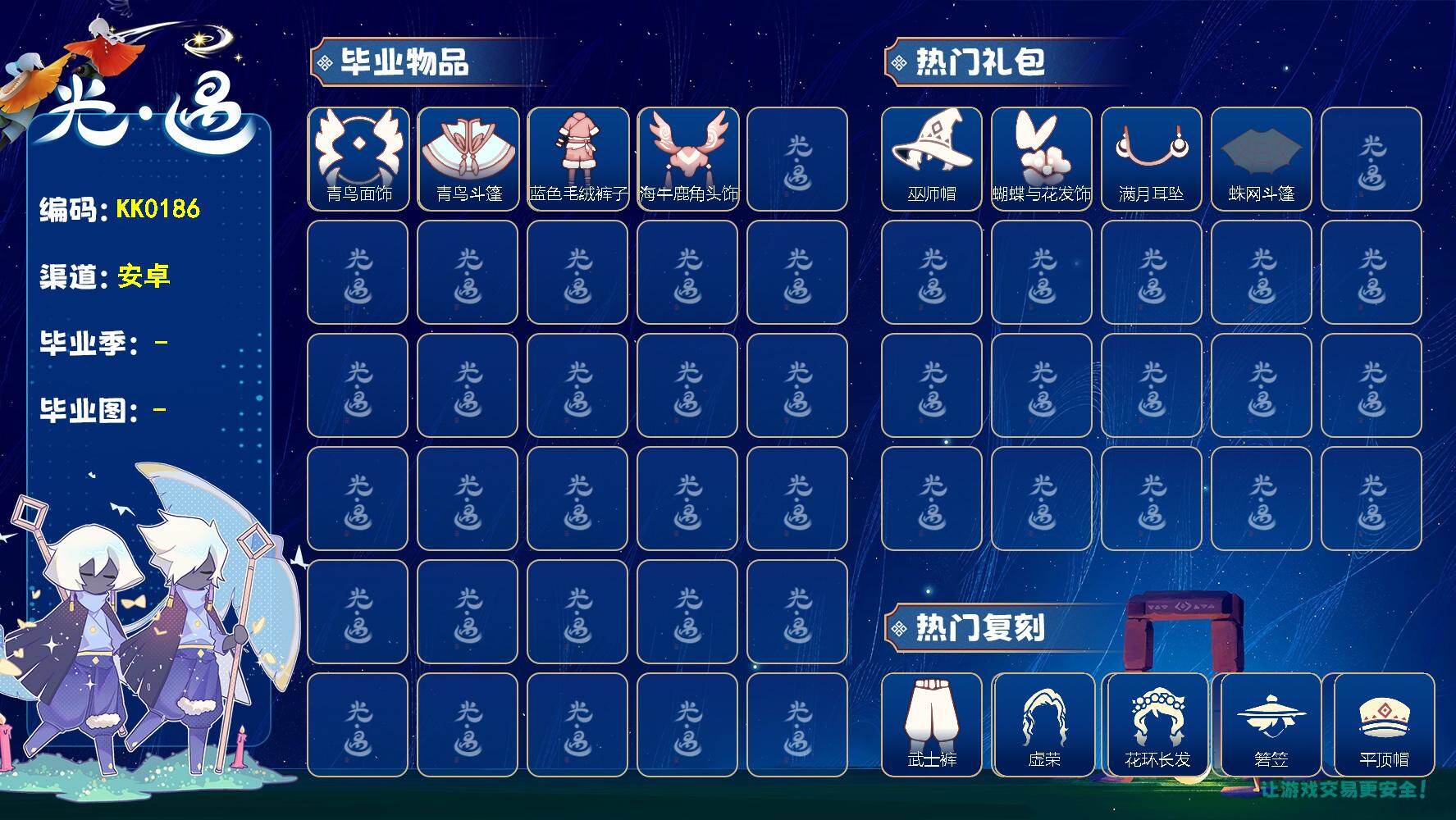 光遇账号安卓官服KK0186 安邮【毕业图】霞谷
【毕业季】青鸟季，迁徙季，织光季
【蜡烛】49
【爱心】10
【稀有礼包】兔子拖鞋，满月耳坠，巫师帽，贝壳发饰，兔子发饰，蝴蝶与花发饰，大橘大利，绿绒绒卷耳发饰，缀
