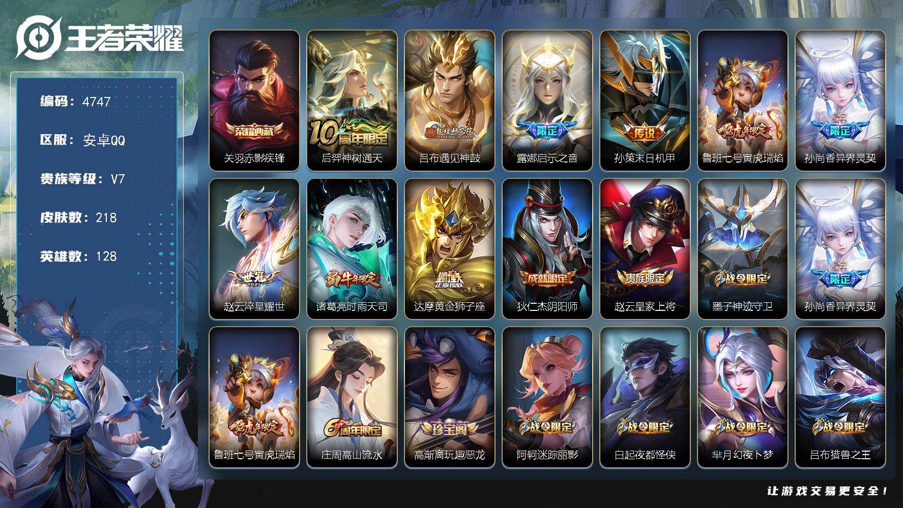王者荣耀账号安卓QQ【4747】安卓Q-V7-最强王者段位-128英雄-218皮肤-1典藏皮肤-9传说-73史诗
【荣耀典藏】：关羽赤影疾锋
【传说皮肤】：后羿神树通天，吕布遇见神鼓，露娜启示之音，孙策末日机甲，鲁班七号
