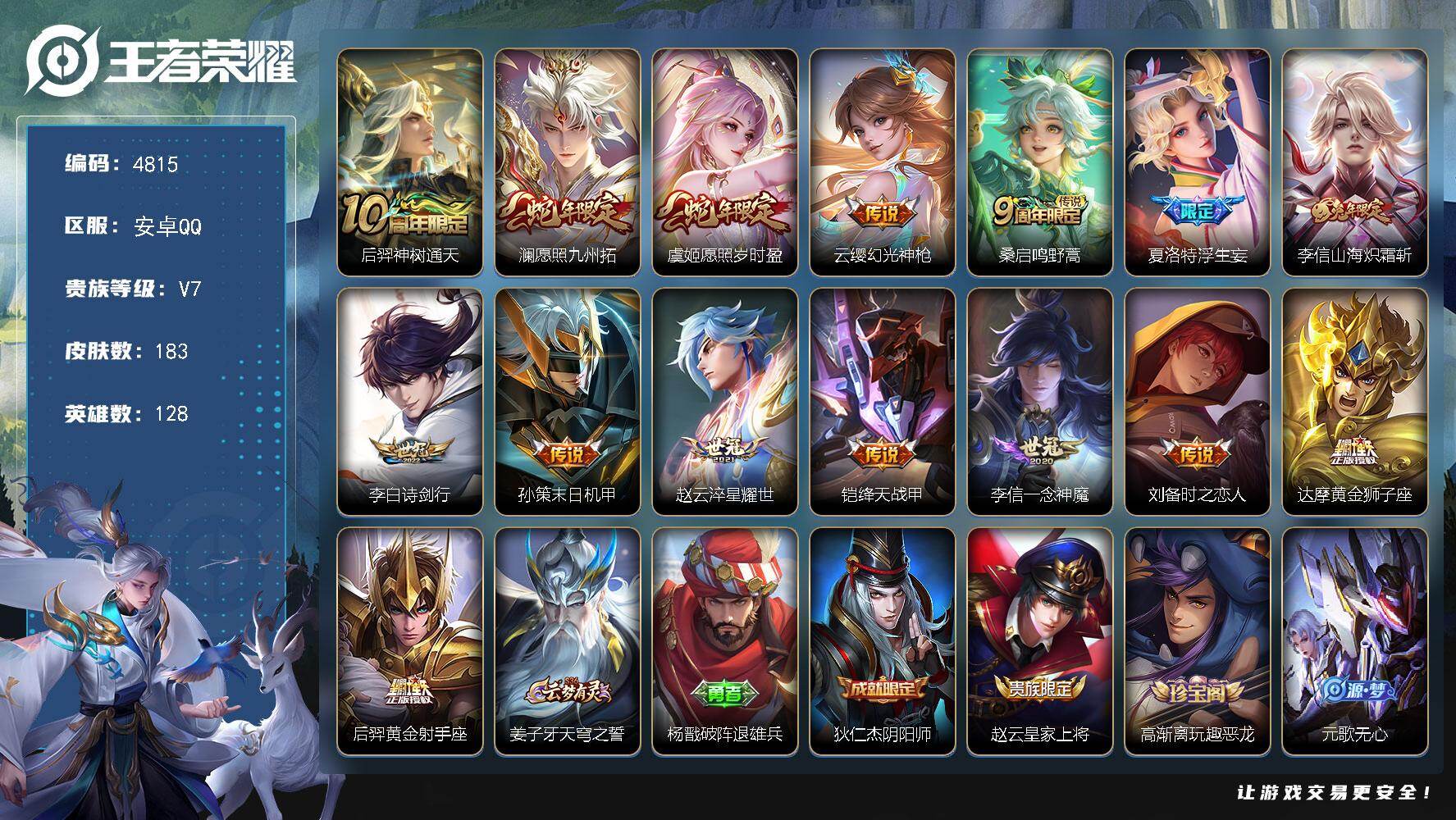 王者荣耀账号安卓QQ【4815】【精品号·v7·15传说·愿照九州拓·愿照岁时盈·浮生妄·4按键·满级铭文】
安卓Q-V7-永恒钻石V段位-128英雄-183皮肤-15传说-46史诗
【传说皮肤】：后羿神树通天，澜愿照九
