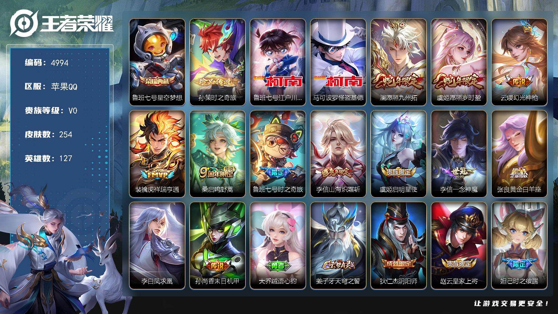 王者荣耀账号苹果QQ【4994】苹果Q-V0-尊贵铂金IV段位-127英雄-254皮肤-1典藏皮肤-3珍品传说-12传说-61史诗
【荣耀典藏】：鲁班七号星空梦想
【珍品传说】：孙策时之奇旅，鲁班七号江户川柯南，马可波罗