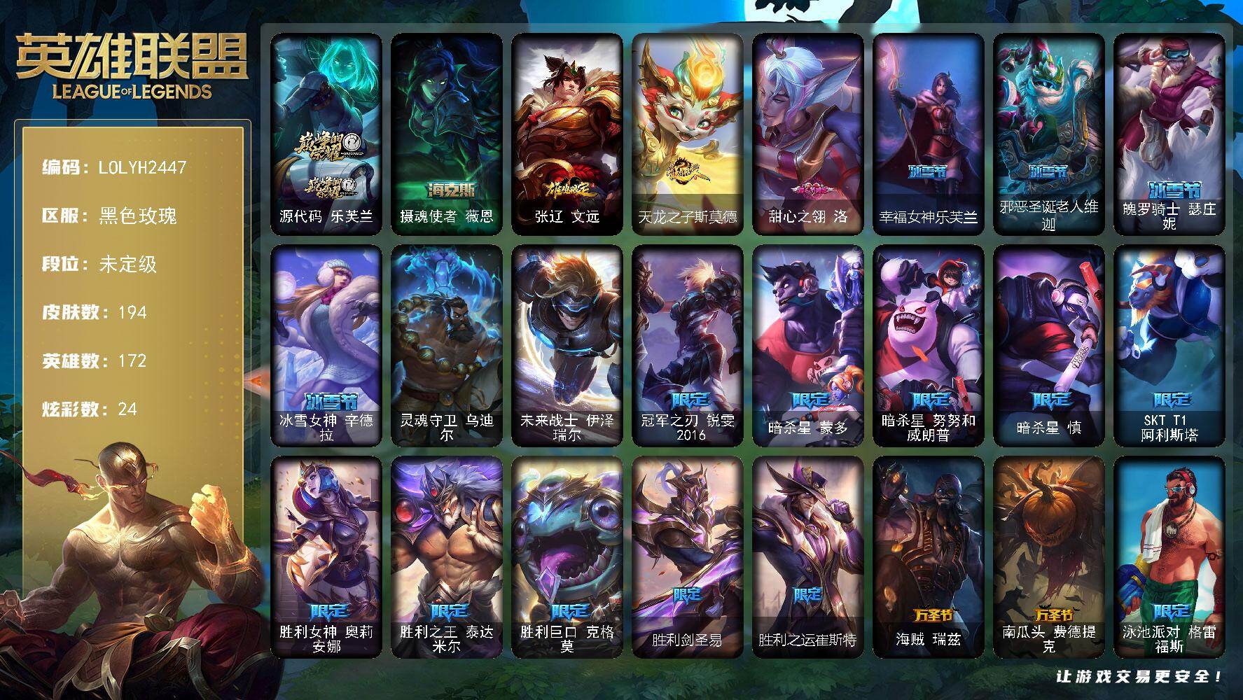 英雄联盟账号电信黑色玫瑰【LOLYH2447】172英雄/194皮肤/2终极/2神话/30限定/4臻彩/24炫彩/19传说/46史诗/未定级账号等级:282/源代码乐芙兰/摄魂使者 薇恩/无畏骑士瑟庄妮赤子初心/神龙尊者圣