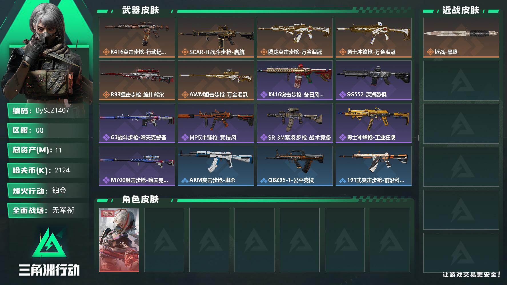 三角洲行动账号QQ11m总资产-2124k哈夫币-55烽火等级-铂金-1战场等级-无军衔
【干员外观】：骇爪-维什戴尔
【近战皮肤】：近战-黑鹰
【传说外观】：K416突击步枪-行动记录，SCAR-H战斗步枪-启航，