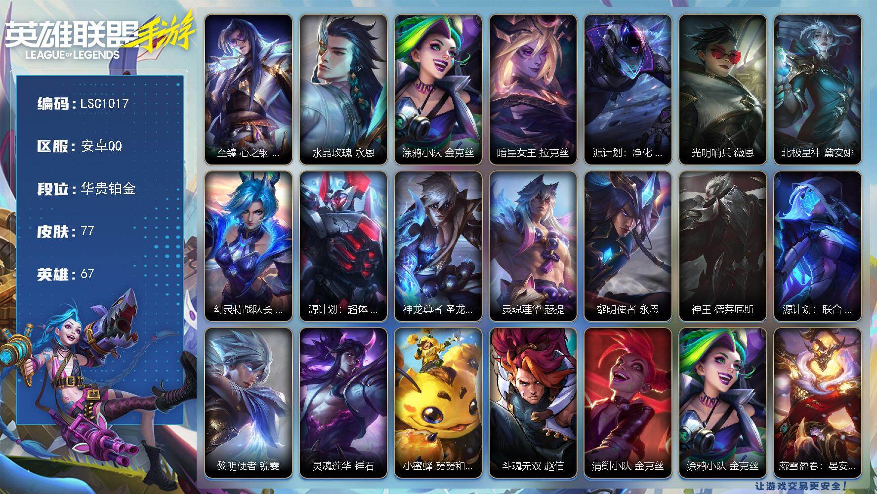 LOL手游账号安卓QQ【LSC1017】67英雄/77皮肤/华贵铂金/至臻 心之钢 永恩/水晶玫瑰 永恩/涂鸦小队 金克丝/暗星女王 拉克丝/源计划：净化 薇恩/光明哨兵 薇恩/北极星神 黛安娜/幻灵特战队长 菲奥娜/源