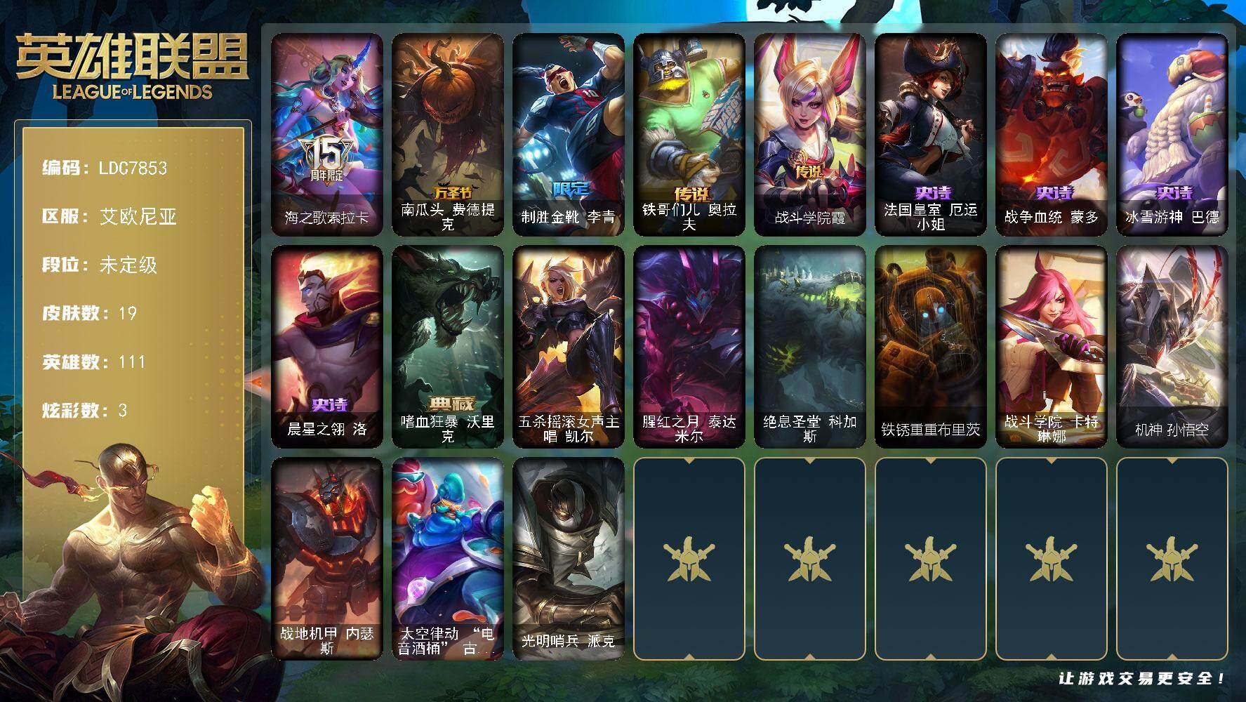 【LDC7853】111英雄/19皮肤/3限定/1臻彩/3炫彩/2传说/4史诗/未定级账号等级:56/海之歌索拉卡/南瓜头费德提克/制胜金靴李青/法国皇室厄运小姐/战争血统蒙多/冰雪游神巴德/晨星之翎洛/铁哥们儿奥拉夫/战斗学院霞/嗜血狂暴沃里克/冠军之隐 劫 凯旋圣装/五杀摇滚女声主唱凯尔/腥红之月泰达米尔/绝息圣堂科加斯/铁锈重重布里茨/战斗学院卡特琳娜/机神孙悟空/战地机甲内瑟斯/太空律动电音酒桶古拉加斯/光明哨兵派克