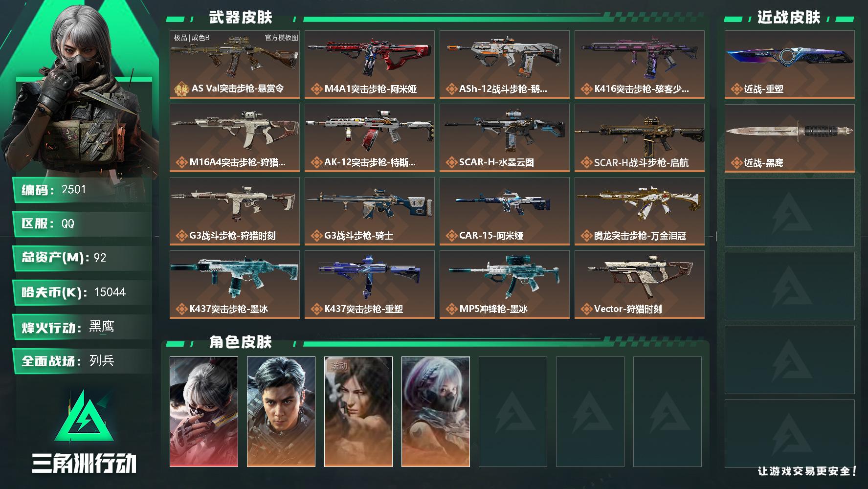 92m总资产-15044k哈夫币-60烽火等级-黑鹰-15战场等级-列兵
【干员外观】：骇爪-水墨云图，威龙-飞虎，露娜-劳拉·克劳馥，骇爪-骇客少女
【近战皮肤】：近战-重塑，近战-黑鹰
【典藏外观】：AS Val突击步枪-悬赏令
【典藏外观成色】：AS Val突击步枪-悬赏令(极品B)
【传说外观】：M4A1突击步枪-阿米娅，ASh-12战斗步枪-鹅鸭杀，K416突击步枪-骇客少女，M16