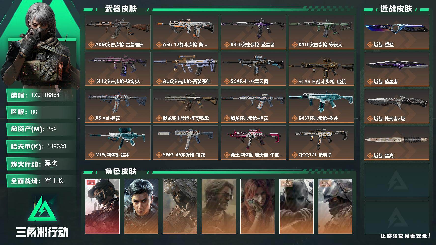 【TXGTI8864】259m总资产-k哈夫币-60烽火等级-黑鹰-49战场等级-军士长
70发aw子弹/s11赛季通行证
【干员外观】：露娜-黑·天际线，威龙-飞虎，乌鲁鲁-荒原猎手，银翼-未结卷宗，疾风-西部往事，无名-守夜人，深蓝-盾峰，骇爪-骇客少女
【近战皮肤】：近战-重塑，近战-坠星者，近战-处刑者2级，近战-黑鹰
【传说外观】：AKM突击步枪-古墓丽影，ASh-12战