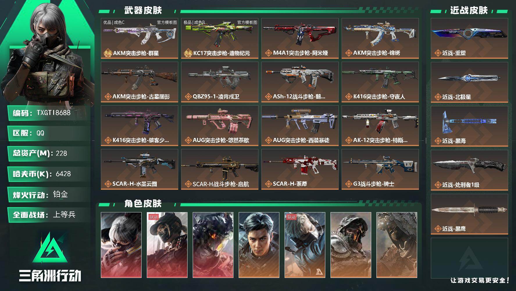 【TXGTI8688】228m总资产-6428k哈夫币-60烽火等级-铂金-17战场等级-上等兵
【干员外观】：骇爪-水墨云图，露娜-黑·天际线，威龙-凌霄戍卫，威龙-飞虎，蜂医-送葬人·无题密令，深蓝-不破誓约，乌鲁鲁-荒原猎手，蛊-不羁人生，银翼-未结卷宗，疾风-西部往事，无名-守夜人，深蓝-盾峰，骇爪-骇客少女
【近战皮肤】：近战-重塑，近战-北极星，近战-黑海，近战-处刑者1级，近战-