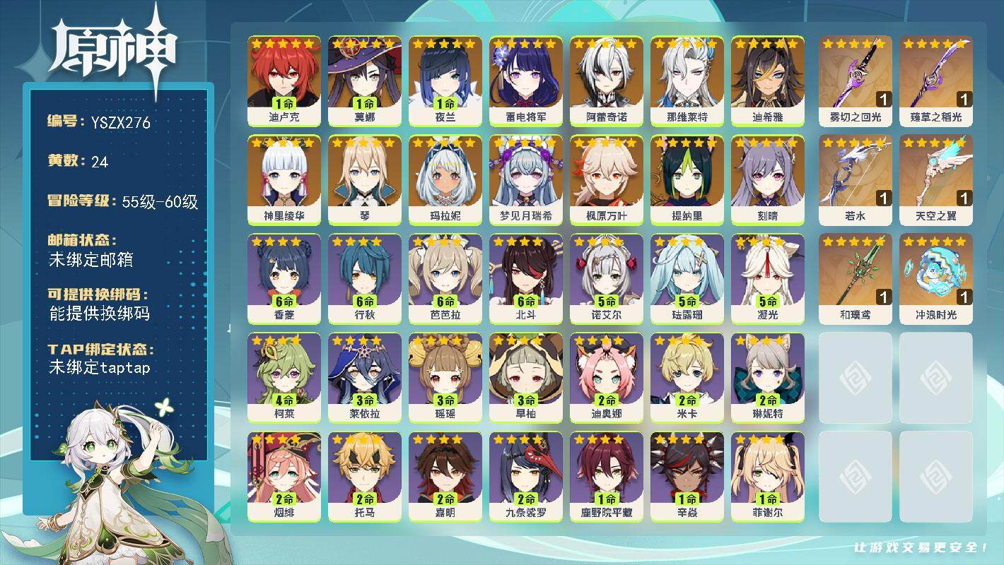 【YSZX276】57级/24黄/女主/14个五星角色/7个五星武器/0命阿蕾奇诺/1命夜兰/枫原万叶/神里绫华/雷电将军/0命那维莱特/0命梦见月瑞希/0命玛拉妮/刻晴/1命莫娜/0命迪希雅/琴/提纳里/1命迪卢克/1精若水/1精薙草之稻光/1精和璞鸢/1精雾切之回光/1精天空之翼/精1冲浪时光/1命班尼特/满命香菱/满命行秋/2命烟绯/3命瑶瑶/满命芭芭拉/0命砂糖/0命久岐忍/2命琳妮特/0命罗莎莉亚/2命九条裟罗/4命柯莱/0命卡齐娜/0命云堇/0命五郎/5命诺艾尔/5命凝光/0命叶洛亚/0命伊法/0命蓝砚/5命珐露珊/1命鹿野院平藏/3命早柚/0命菲米尼/2命米卡/3命莱依拉/2命迪奥娜/0命凯亚/1命多莉/1命菲谢尔/满命北斗/0命雷泽/1命丽莎/0命欧洛伦/1命卡维/0命塔利雅/1命坎蒂丝/0命爱诺/2命嘉明/2命托马/1命辛焱/0命安柏