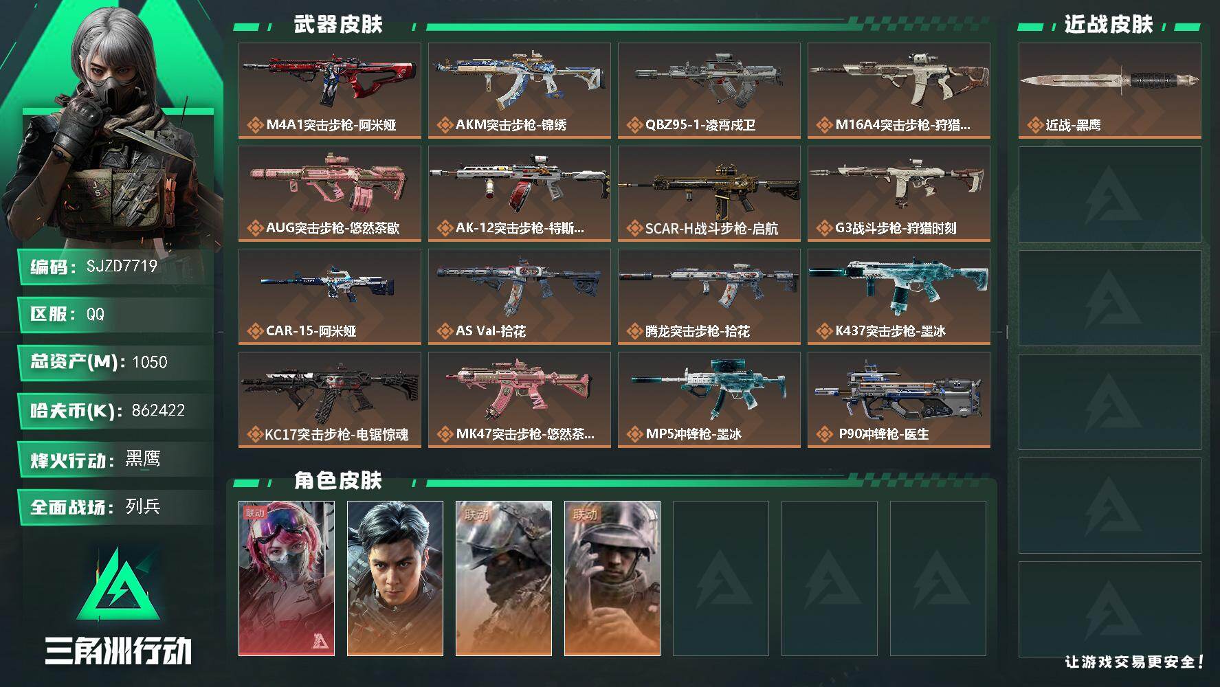 【SJZD7719】总资产1050M/哈夫币86242万/干员外观数4/传说枪皮数31/战场等级6/行动等级60/安全箱等时效性道具以游戏内数据为准，详情请看图/挂饰-能天使/挂饰-维什戴尔/挂饰-凌霄戍卫/挂饰-洲小礼-牧羊人/挂饰-特斯拉线圈/挂饰-狩猎时刻/挂饰-启程/挂饰-猎杀本能/挂饰-阿米娅/挂饰-汤圆/挂饰-北非蛋/挂饰-缄花/挂饰-悠然茶歇/挂饰-烽火主宰/挂饰- 箭袋/挂饰-无人机/挂饰-Alpha包/挂饰-拾花/挂饰-阿萨拉徽章/挂饰-时间陀螺/挂饰-洲年蛋糕/M4A1突击步枪-阿米娅/AKM突击步枪-锦绣/QBZ95-1突击步枪-凌霄戍卫/M16A4突击步枪-狩猎时刻/AUG突击步枪-悠然茶歇/AK-12突击步枪-特斯拉线圈/SCAR-H战斗步枪-启航/G3战斗步枪-狩猎时刻/CAR-15突击步枪-阿米娅/AS Val突击步枪-拾花/腾龙突击步枪-拾花/K437突击步枪-墨冰/KC17突击步枪-电锯惊魂/MK47突击步枪-悠然茶歇/MP5冲锋枪-墨冰/P90冲锋枪-医生/Vector冲锋枪-狩猎时刻/Vector冲锋枪-能天使-午夜邮差/UZI冲锋枪-特斯拉线圈/UZI冲锋枪-悠然茶歇/SMG-45冲锋枪-拾花/SR-3M紧凑突击步枪-特斯拉线圈/勇士冲锋枪-能天使-午夜邮差/MK4冲锋枪-战术甲胄/M870霰弹枪-墨冰/PKM通用机枪-盾峰/M14射手步枪-缄花/SKS射手步枪-骑士/SR-25射手步枪-缄花/SR-25射手步枪-墨冰/.357左轮-缄花/蛊-能天使-午夜邮差/威龙-飞虎/深蓝-盾峰/蜂医-医生/K416突击步枪-阿萨拉特攻/AUG突击步枪-蝮蛇/SG552突击步枪-哈夫克警备/SCAR-H战斗步枪-囚徒/G3战斗步枪-哈夫克警备/AS Val突击步枪-战术甲胄/UZI冲锋枪-港口艺术家/SMG-45冲锋枪-阿萨拉特攻/SR-3M紧凑突击步枪-战术竞备/勇士冲锋枪-深海恐惧/MP7冲锋枪-六套之力/PKM通用机枪-蝮蛇/PKM通用机枪-阿萨拉特攻/QJB201轻机枪-炽焰/QJB201轻机枪-Old Habits/ M14射手步枪-猛攻/PSG-1射手步枪-港口艺术家/SV-98狙击步枪-林中猎手/SV-98狙击步枪-囚徒/SV-98狙击步枪-猎鳄行动/M700狙击步枪-竞技风/M4A1突击步枪-零点/K416突击步枪-碳纤维/M7战斗步枪-捣蛋鬼/SG552突击步枪-贴花艺术/AK-12突击步枪-零点/ AK-12突击步枪-马年新春/AK-12突击步枪-运动会/SCAR-H战斗步枪-荣耀列队/SCAR-H战斗步枪-猛攻/K437突击步枪-生存指令/MK47突击步枪-精英联盟/MK47突击步枪-冰河潜伏者/MCX LT突击步枪-运动会/MP5冲锋枪-弄臣/MP5冲锋枪-哈夫克卫队/Vector冲锋枪-先锋/UZI冲锋枪-前沿科技/UZI冲锋枪-精英联盟/SMG-45冲锋枪-行动开启/SMG-45冲锋枪-幻影结构/勇士冲锋枪-冰天雪地/M1014霰弹枪-幻影结构/QJB201轻机枪-哈夫克卫队/QJB201轻机枪-猛攻/QJB201轻机枪-动力机能/Mini-14射手步枪-荣耀列队/VSS射手步枪-动力机能/SVD狙击步枪-战术行动/SKS射手步枪-弄臣/SR-25射手步枪-开拓/Marlin杠杆步枪-猛攻/杠杆式步枪-运动会/SV-98狙击步枪-星链科技/SV-98狙击步枪-哈夫克航天/SV-98狙击步枪-精英联盟/SV-98狙击步枪-清洁能源/QSZ92G-一帆风顺/G18-星链科技/G18-哈夫克航天/G18-战术练习/轮式突击炮-荣耀/M4A1突击步枪-粉色涂装/M4A1突击步枪-高雅黑/M4A1突击步枪-海色/QBZ95-1突击步枪-高雅黑/QBZ95-1突击步枪-海浪/QBZ95-1突击步枪-海色/QBZ95-1突击步枪-2026/ASh-12战斗步枪-滋水枪/K416突击步枪-几何迷彩/K416突击步枪-高雅黑/K416突击步枪-安全工作/M16A4突击步枪-山林猎人/M16A4突击步枪-高雅黑/AUG突击步枪-浅蓝涂装/AUG突击步枪-假日海滩/M7战斗步枪-红色涂装/M7战斗步枪-黑巧甜心/SG552突击步枪-浅蓝涂装/SG552突击步枪-海浪/SG552突击步枪-狂欢/SCAR-H战斗步枪-数码迷彩/G3战斗步枪-高雅黑/PTR-32突击步枪-黄蜂/CAR-15突击步枪-狂欢/AS Val突击步枪-黑巧甜心/KC17突击步枪-几何狂想/MP5冲锋枪-安全工作/MP5冲锋枪-海色/MP5冲锋枪-黄蜂/P90冲锋枪-安全工作/P90冲锋枪-黑巧甜心/Vector冲锋枪-几何迷彩/UZI冲锋枪-海色/UZI冲锋枪-狂欢/野牛冲锋枪-高雅黑/SMG-45冲锋枪-海浪/勇士冲锋枪-假日海滩/QCQ171冲锋枪-三角洲力量/M1014霰弹枪-高雅黑/M1014霰弹枪-海浪/M1014霰弹枪-重击/杠杆式步枪-出货/PKM通用机枪-变色龙/M249轻机枪-黄蜂/M250通用机枪-条纹/QJB201轻机枪-三角洲力量/QJB201轻机枪-典雅/QJB201轻机枪-玲珑/VSS射手步枪-假日海滩/SVD狙击步枪-高雅黑/SR-25射手步枪-几何迷彩/SR-25射手步枪-黄蜂/SR-25射手步枪-黑巧甜心/SR9射手步枪-出货/SV-98狙击步枪-红色涂装/R93狙击步枪-滋水枪/R93狙击步枪-狂欢/QSZ92G-安全工作/沙漠之鹰-海浪/沙漠之鹰-高雅黑/M1911-假日海滩/近战武器-黑鹰