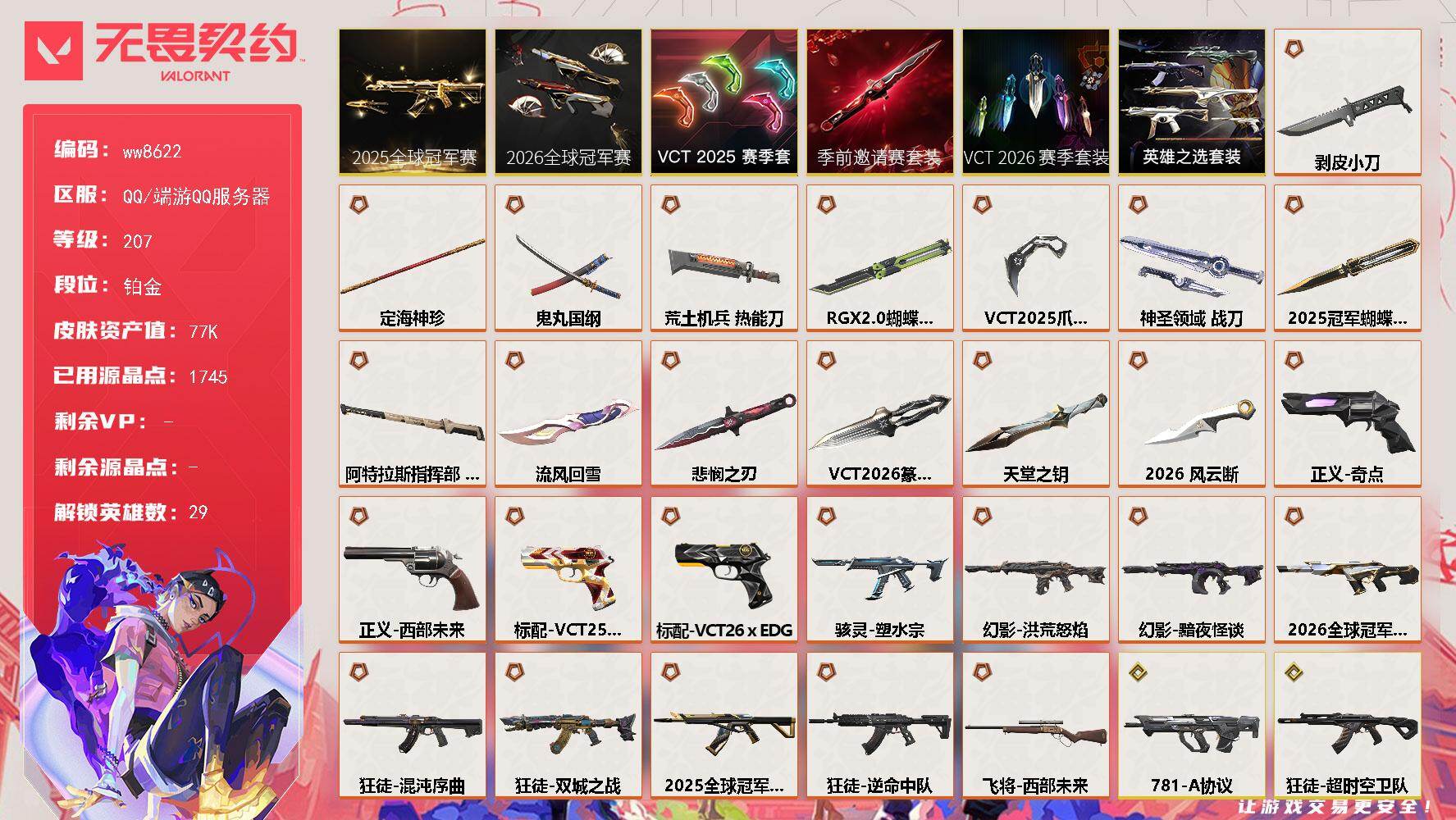 LV等级207/皮肤总价值77810/段位铂金/总皮肤数量109/刀皮数量14/枪皮数量95/套装数量6/具体详情请看图/追猎-失速落日/蜂刺-天界神兵/蜂刺-星云暗涌/蜂刺-失速落日/幻棱/炼狱/维斯/暮蝶/钛狐/壹决/铁臂/捷风/雷兹/幽影/不死鸟/贤者/猎枭/蝰蛇/零/芮娜/奇乐/尚勃勒/霓虹/斯凯/夜露/星礈/K/O/海神/盖可/黑梦/钢锁/禁灭/迷核/雄鹿-逆冲蛮牛/雄鹿-月球哨兵/