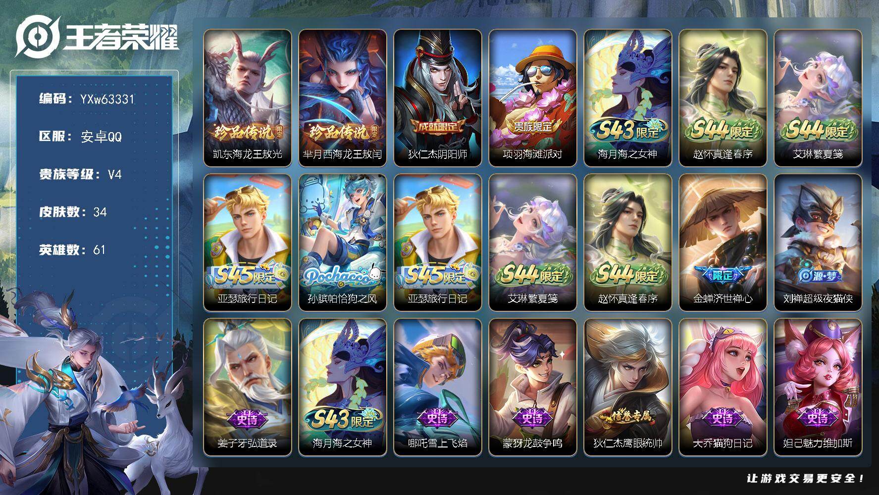 【可二次】【联动珍品小号·哪吒联动·东海龙王敖光·西海龙王敖闰·逢春序·繁夏笺】YXw63331-安卓Q-61英雄-34皮肤-贵族积分0w【贵族4】【2珍品无双】【因赛季更新游戏段付以上号为准!】
【珍品传说】：铠-东海龙王敖光，芈月-西海龙王敖闰
【限定皮肤】：狄仁杰-阴阳师，项羽-海滩派对
【战令限定】：海月-海之女神，赵怀真-逢春序，艾琳-繁夏笺，亚瑟-旅行日记
【史诗皮肤】：孙膑-帕恰狗之风，亚瑟-旅行日记，艾琳-繁夏笺，赵怀真-逢春序，金蝉-济世禅心，刘禅-超级夜猫侠，姜子牙-弘道录，海月-海之女神，哪吒-雪上飞焰，蒙犽-龙鼓争鸣，狄仁杰-鹰眼统帅，大乔-猫狗日记，妲己-魅力维加斯，嬴政-摇滚巨星，宫本武藏-鬼剑武藏
【其他皮肤】：云中君-云械蓝图，狄仁杰-阴阳师，后羿-阿尔法小队，宫本武藏-万象初新，亚瑟-死亡骑士，妲己-少女阿狸，安琪拉-玩偶对对碰，赵云-白执事，韩信-街头霸王，项羽-海滩派对，伽罗-花见巫女，百里守约-绝影神枪，铠-龙域领主，诸葛亮-星航指挥官，马可波罗-激情绿茵，刘邦-圣殿之光，兰陵王-隐刃