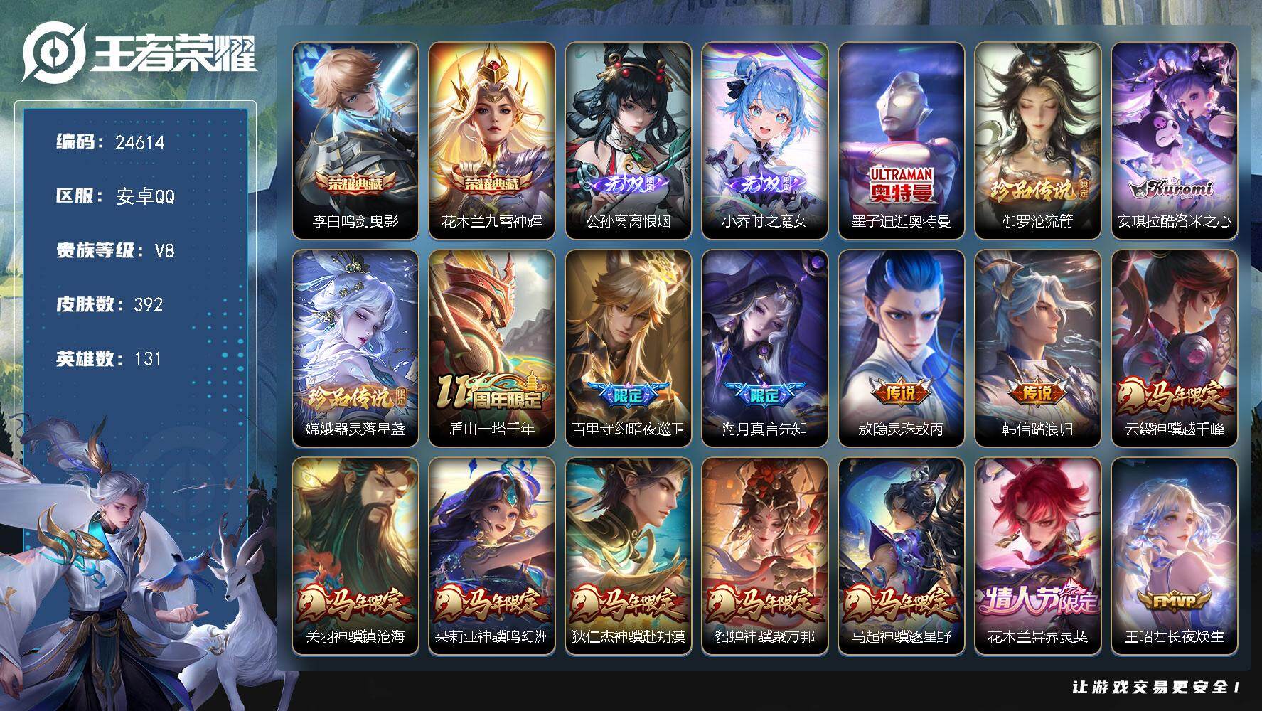 【24614】贵族等级8/荣耀典藏数量2/传说皮肤数量29/史诗皮肤数量101/皮肤数量392/英雄数量131/段位最强王者/蔷薇恋人/离恨烟/小乔时之魔女/刘禅全皮/孙权全皮/钟馗全皮/大禹全皮/敖隐全皮/戈娅全皮/空空儿全皮/影全皮/卢亚那全皮/埋骨钱/虞姬夏日便利店/天穹之誓(s36)/破阵·