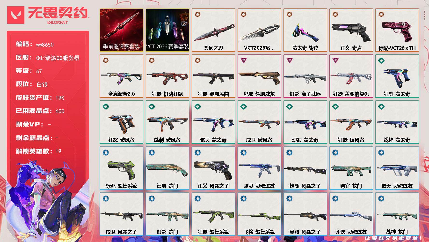 LV等级67/皮肤总价值19380/段位白银/总皮肤数量46/刀皮数量3/枪皮数量43/套装数量2/具体详情请看图/蜂刺-破风者/幻棱/炼狱/维斯/暮蝶/壹决/铁臂/捷风/幽影/不死鸟/贤者/猎枭/零/芮娜/尚勃勒/霓虹/斯凯/K/O/钢锁/迷核/雄鹿-风暴之子/骇灵-蒙太奇/骇灵-灵魂迸发/獠犬-灵魂迸发/判官-龙门/幻影-离子武器/幻影-蒙太奇/幻影-龙门/买装还是存钱 喷漆/暴走萝莉 喷