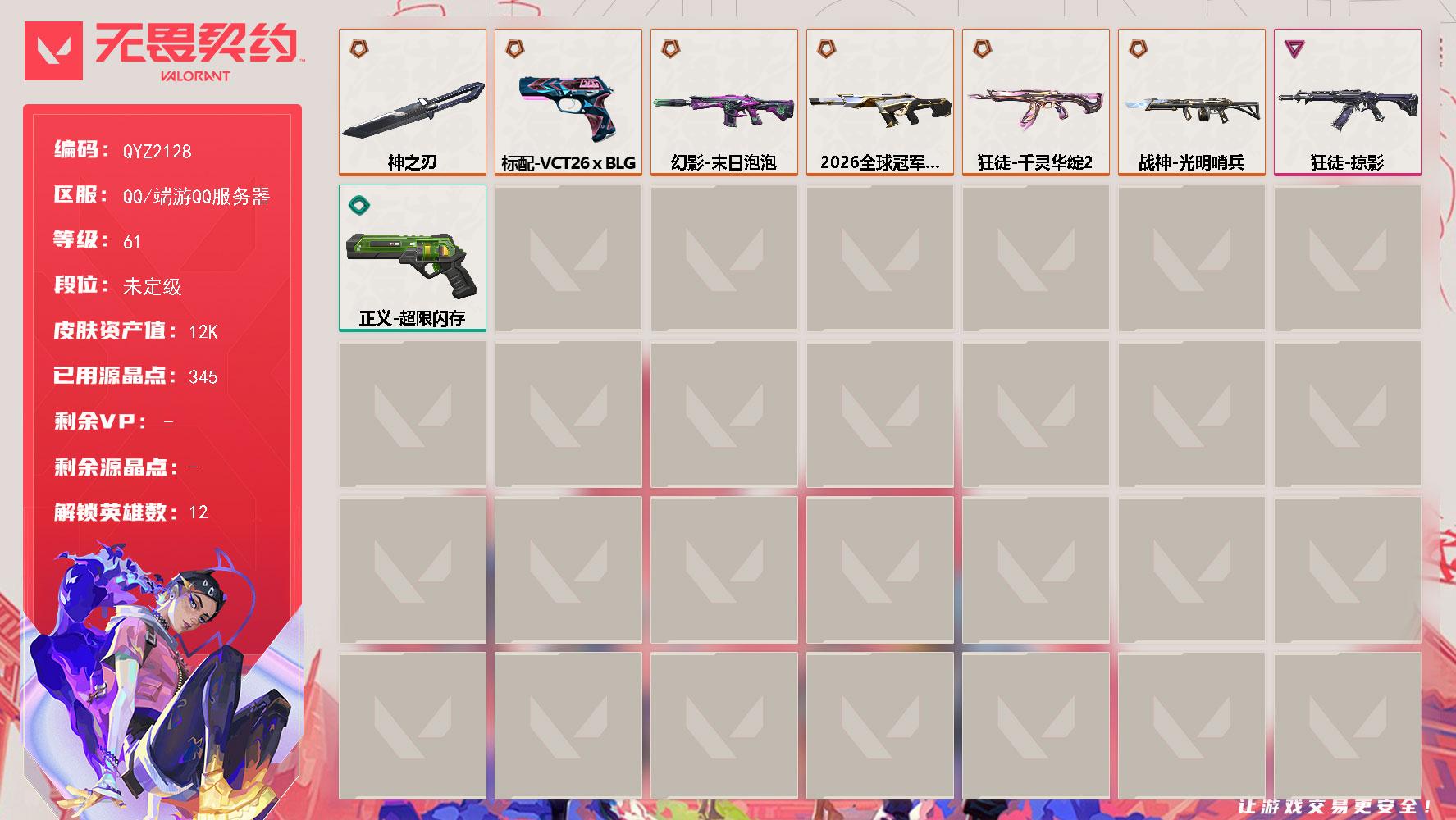 【QYZ2128】LV等级61/皮肤总价值12720/段位未定级/总皮肤数量9/刀皮数量1/枪皮数量8/具体详情请看图/炼狱/维斯/暮蝶/捷风/雷兹/不死鸟/贤者/猎枭/芮娜/盖可/黑梦/幻棱/幻影2026全球冠军赛/幻影末日泡泡/都算到了 喷漆/小丑猫 喷漆/熊抱 喷漆/超级粉丝 喷漆/捷风差距 喷漆/惊声尖叫 喷漆/超能偶像 喷漆/拼一枪 喷漆/买装还是存钱 喷漆/电烫 喷漆/胜利属于无畏契约 喷漆/GLHF 喷漆/无畏契约 喷漆/《双城之战》拥抱 卡面/欢迎来到底城 卡面/南瓜盛典 卡面/修车达人 卡面/正义的化身 卡面/时间到 卡面/最高舞台 卡面/音熊登场 卡面/声感陷阱设计图 卡面/梦幻奶茶 卡面/零点嗅探设计图 卡面/无畏契约GO第一卷零 卡面/铁臂设计图 卡面/代号红色 卡面/冰淇淋店 卡面/新兵报到 卡面/友军火力 卡面/V契约 卡面/无畏契约 卡面/近战武器神之刃/狂徒千灵华绽//2.0/狂徒掠影/第九季//第三幕 纪念币 挂饰/工具腰带 挂饰/熔岩灯 挂饰/第九季//第二幕 纪念币 挂饰/糖葫芦 挂饰/袖珍捷风 挂饰/迷你浓缩 挂饰/第九季//第一幕 纪念币 挂饰/天外飞客 挂饰/第七季//第三幕 纪念币 挂饰/幸运中国结 挂饰/第七季//第二幕 纪念币 挂饰/无畏契约 纪念币 挂饰/正义超限闪存/标配VCT26 x BLG/战神光明哨兵